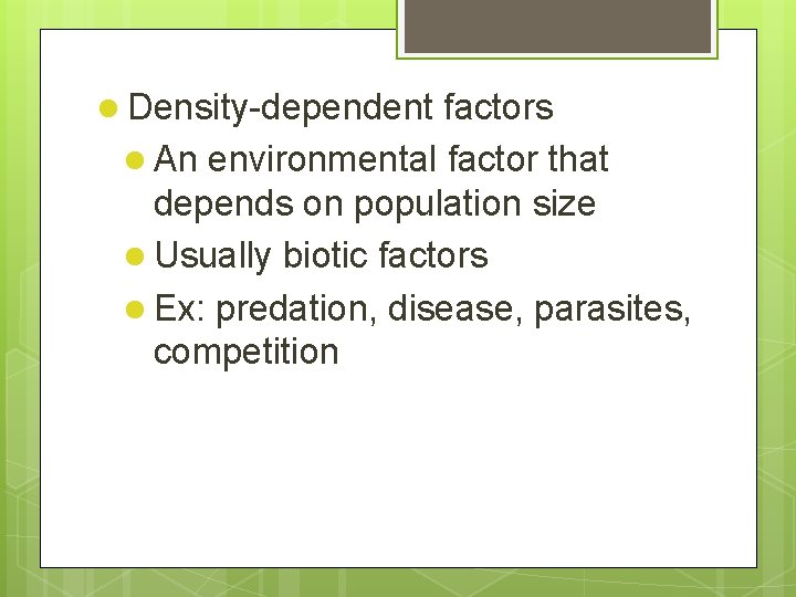 l Density-dependent factors l An environmental factor that depends on population size l Usually