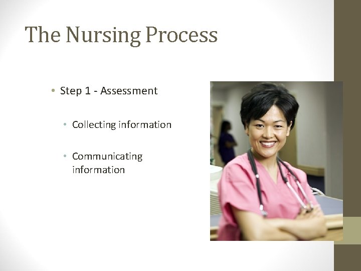 The Nursing Process • Step 1 - Assessment • Collecting information • Communicating information