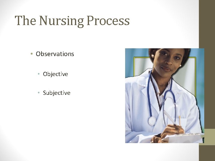 The Nursing Process • Observations • Objective • Subjective 