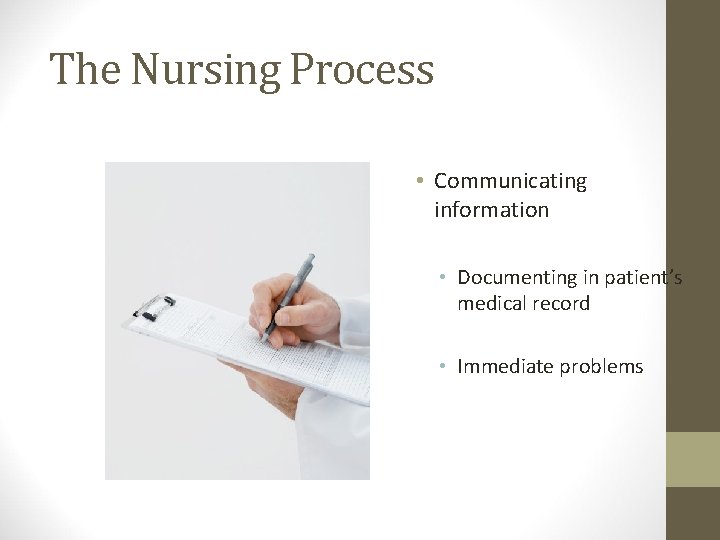 The Nursing Process • Communicating information • Documenting in patient’s medical record • Immediate