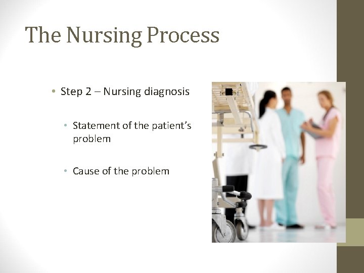 The Nursing Process • Step 2 – Nursing diagnosis • Statement of the patient’s