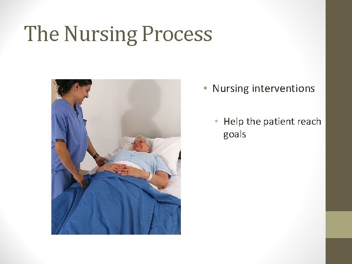 The Nursing Process • Nursing interventions • Help the patient reach goals 