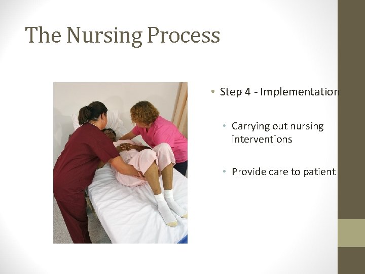 The Nursing Process • Step 4 - Implementation • Carrying out nursing interventions •