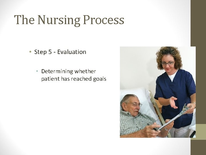 The Nursing Process • Step 5 - Evaluation • Determining whether patient has reached