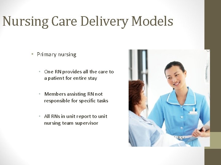 Nursing Care Delivery Models • Primary nursing • One RN provides all the care