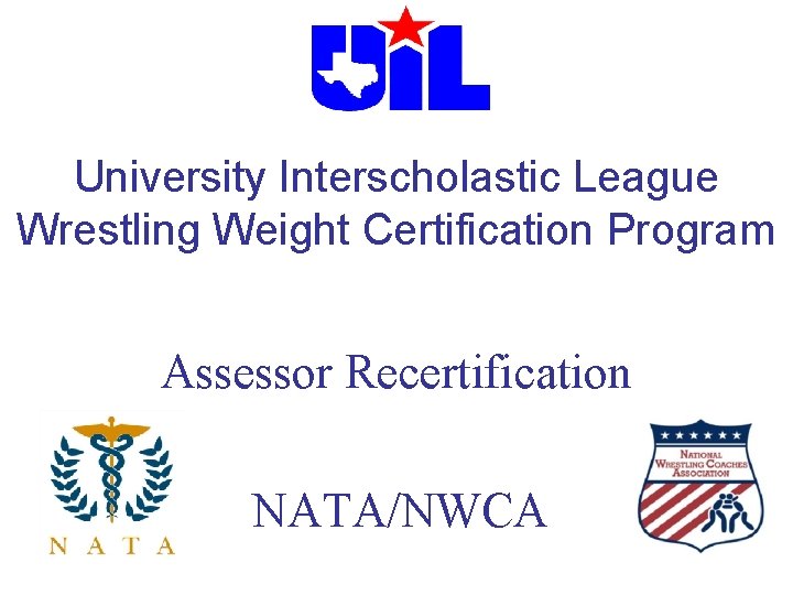 University Interscholastic League Wrestling Weight Certification Program Assessor Recertification NATA/NWCA University Interscholastic League Wrestling Weight Certification Program Assessor Recertification NATA/NWCA
