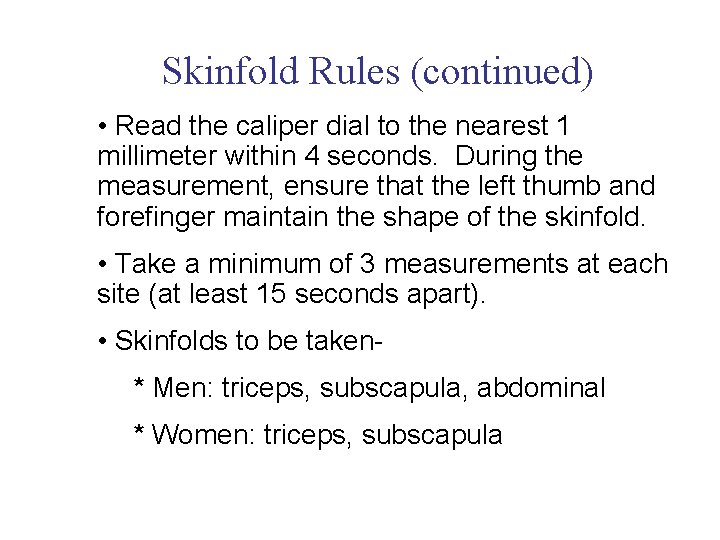 Skinfold Rules (continued) • Read the caliper dial to the nearest 1 millimeter within Skinfold Rules (continued) • Read the caliper dial to the nearest 1 millimeter within