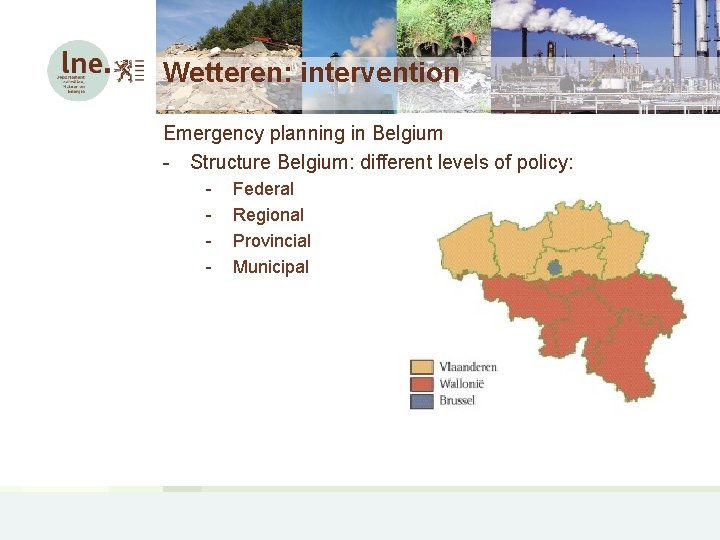 Wetteren: intervention Emergency planning in Belgium - Structure Belgium: different levels of policy: -