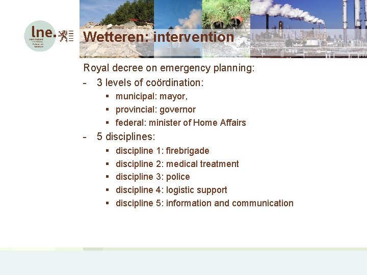 Wetteren: intervention Royal decree on emergency planning: - 3 levels of coördination: § municipal: