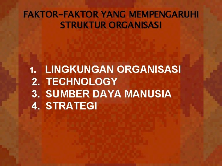 FAKTOR-FAKTOR YANG MEMPENGARUHI STRUKTUR ORGANISASI 1. LINGKUNGAN ORGANISASI 2. TECHNOLOGY 3. SUMBER DAYA MANUSIA