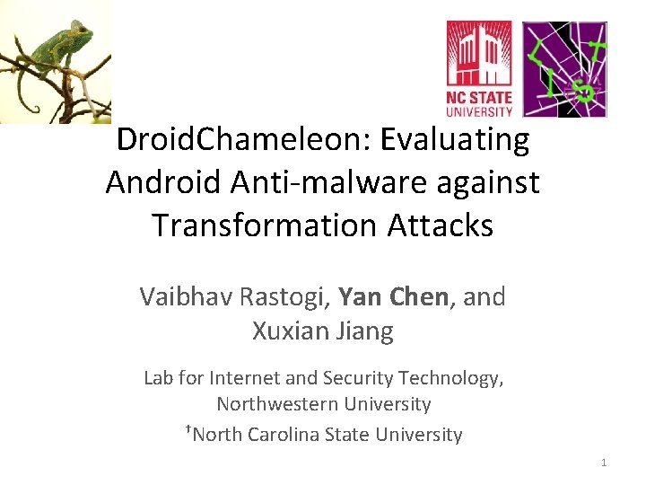 Droid. Chameleon: Evaluating Android Anti-malware against Transformation Attacks Vaibhav Rastogi, Yan Chen, and Xuxian