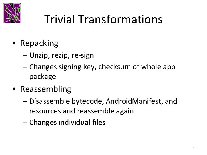 Trivial Transformations • Repacking – Unzip, re-sign – Changes signing key, checksum of whole