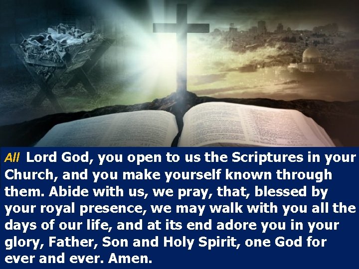 All Lord God, you open to us the Scriptures in your Church, and you
