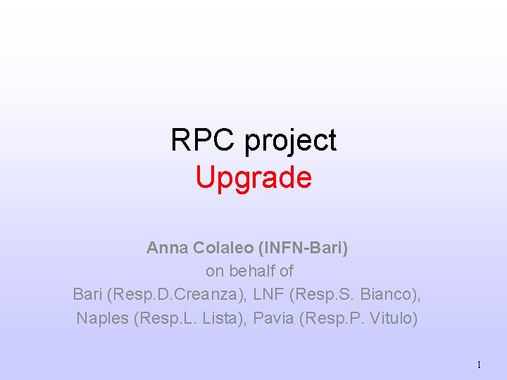 RPC project Upgrade Anna Colaleo (INFN-Bari) on behalf of Bari (Resp. D. Creanza), LNF
