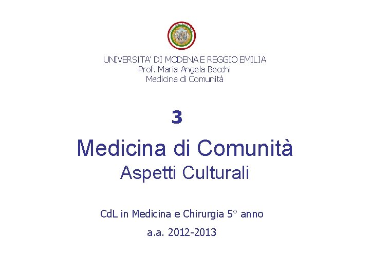 UNIVERSITA’ DI MODENA E REGGIO EMILIA Prof. Maria Angela Becchi Medicina di Comunità 3