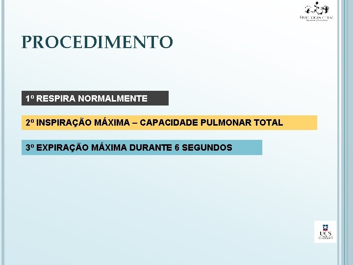 PROCEDIMENTO 1º RESPIRA NORMALMENTE 2º INSPIRAÇÃO MÁXIMA – CAPACIDADE PULMONAR TOTAL 3º EXPIRAÇÃO MÁXIMA