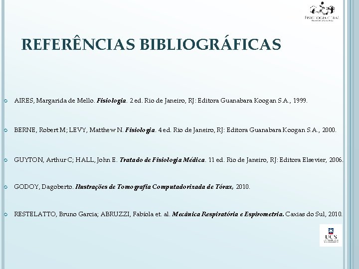 REFERÊNCIAS BIBLIOGRÁFICAS AIRES, Margarida de Mello. Fisiologia. 2 ed. Rio de Janeiro, RJ: Editora