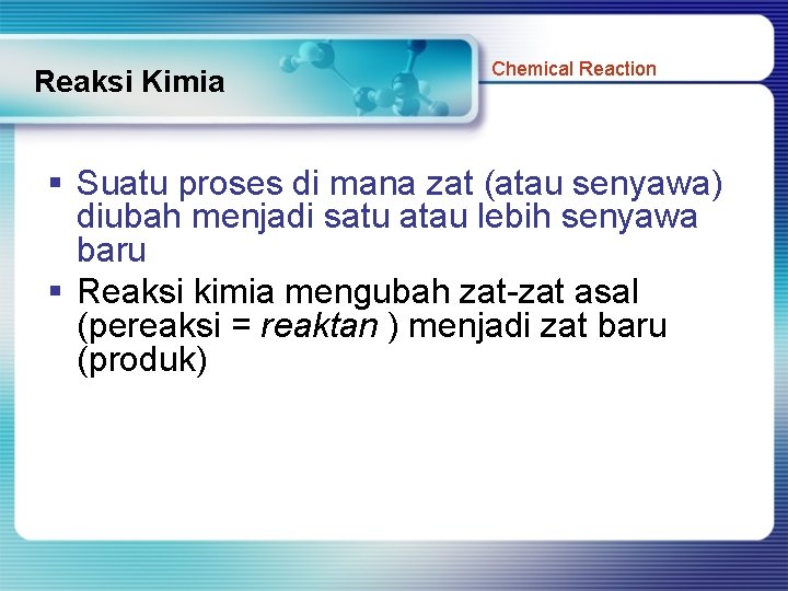 Reaksi Kimia Chemical Reaction § Suatu proses di mana zat (atau senyawa) diubah menjadi