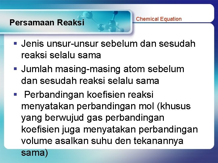 Persamaan Reaksi Chemical Equation § Jenis unsur-unsur sebelum dan sesudah reaksi selalu sama §