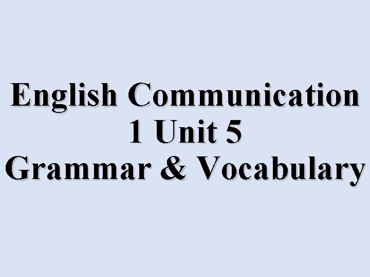 English Communication 1 Unit 5 Grammar & Vocabulary 