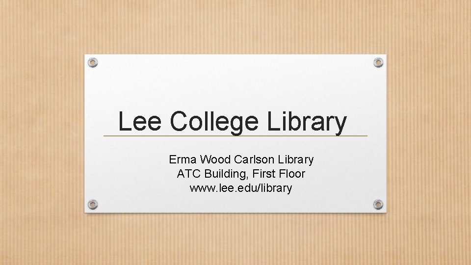Lee College Library Erma Wood Carlson Library ATC Building, First Floor www. lee. edu/library