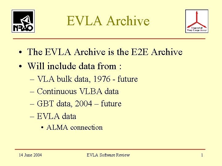 EVLA Archive • The EVLA Archive is the E 2 E Archive • Will