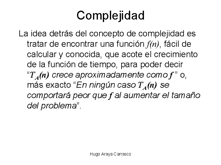 Complejidad La idea detrás del concepto de complejidad es tratar de encontrar una función