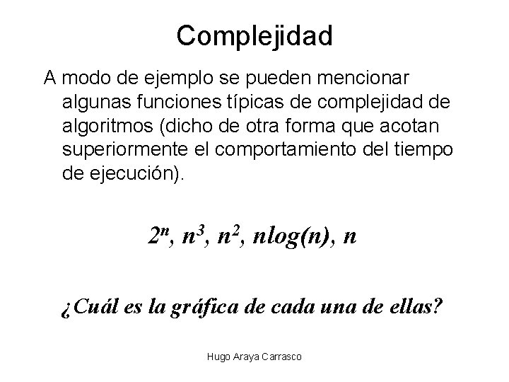 Complejidad A modo de ejemplo se pueden mencionar algunas funciones típicas de complejidad de Complejidad A modo de ejemplo se pueden mencionar algunas funciones típicas de complejidad de