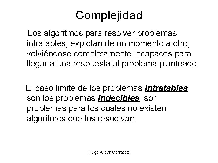 Complejidad Los algoritmos para resolver problemas intratables, explotan de un momento a otro, volviéndose