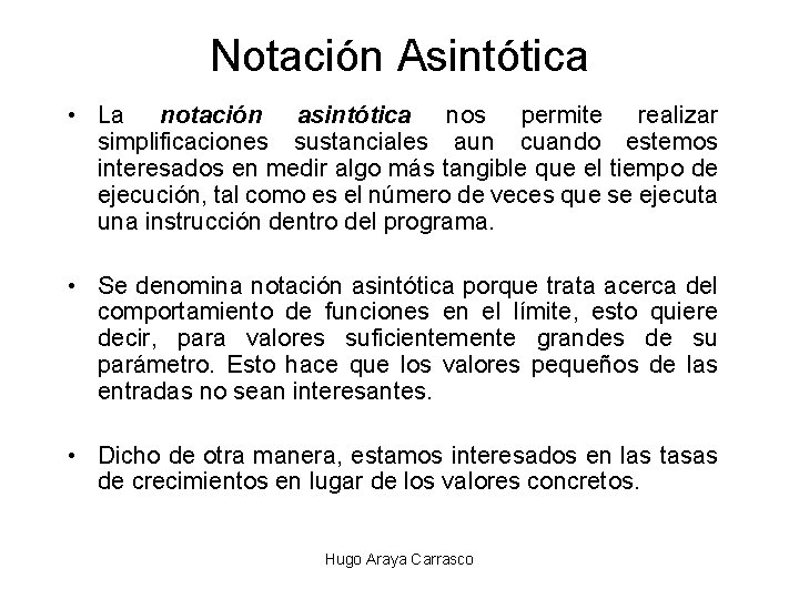 Notación Asintótica • La notación asintótica nos permite realizar simplificaciones sustanciales aun cuando estemos