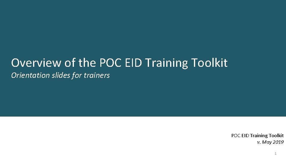 Overview of the POC EID Training Toolkit Orientation slides for trainers POC EID Training