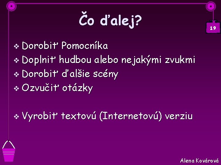 Čo ďalej? 19 v Dorobiť Pomocníka v Doplniť hudbou alebo nejakými zvukmi v Dorobiť