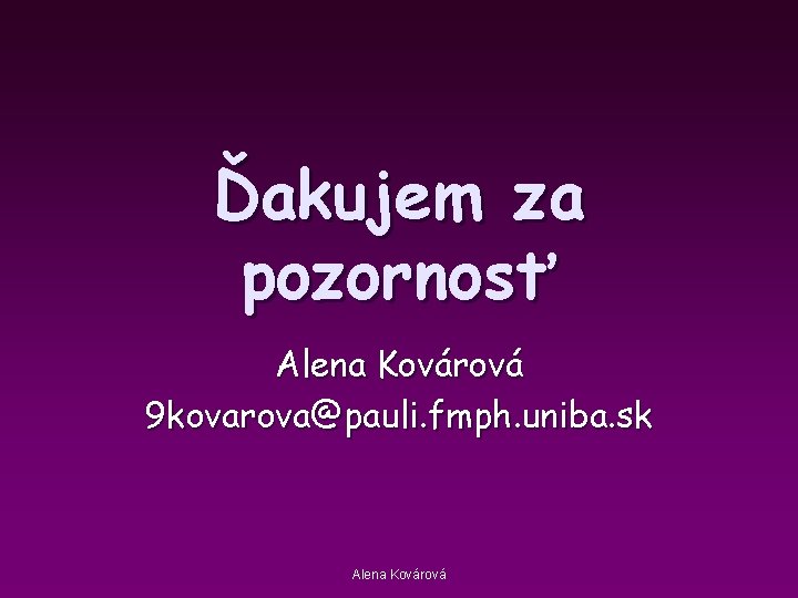 Ďakujem za pozornosť Alena Kovárová 9 kovarova@pauli. fmph. uniba. sk Alena Kovárová 