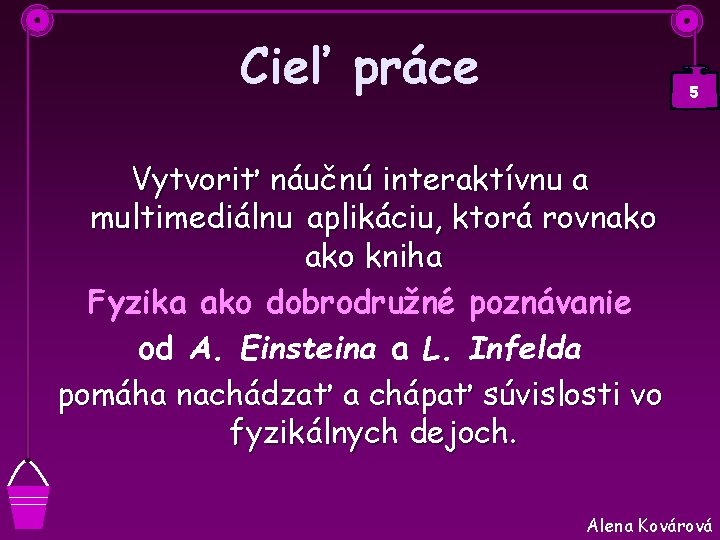 Cieľ práce 5 Vytvoriť náučnú interaktívnu a multimediálnu aplikáciu, ktorá rovnako kniha Fyzika ako