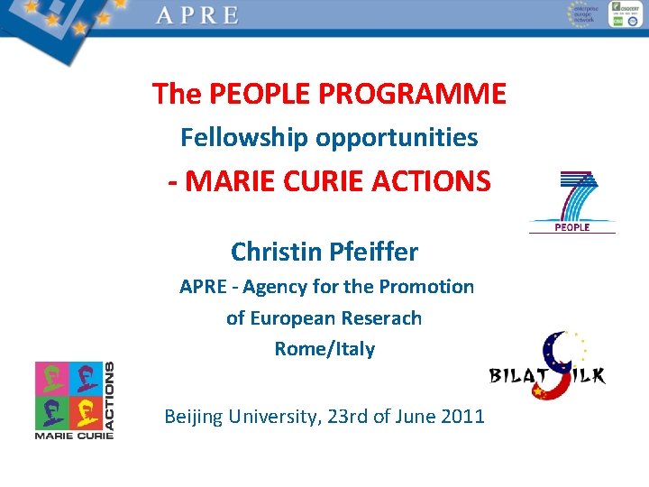 The PEOPLE PROGRAMME Fellowship opportunities - MARIE CURIE ACTIONS Christin Pfeiffer APRE - Agency