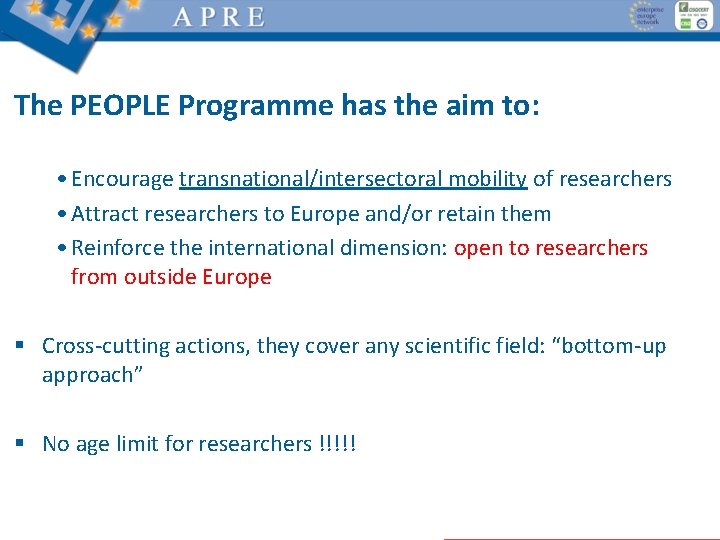 The PEOPLE Programme has the aim to: • Encourage transnational/intersectoral mobility of researchers •