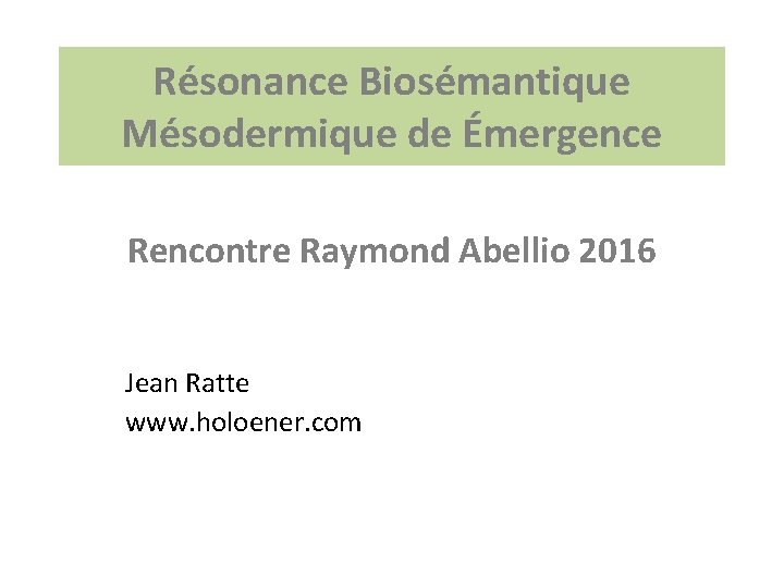 Résonance Biosémantique Mésodermique de Émergence Rencontre Raymond Abellio 2016 Jean Ratte www. holoener. com