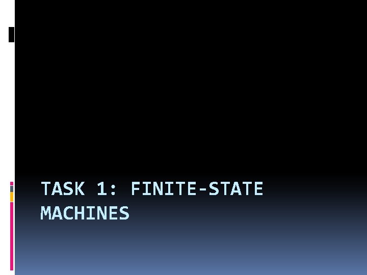 TASK 1: FINITE-STATE MACHINES 