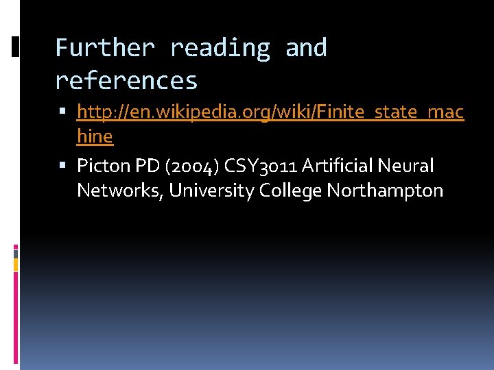 Further reading and references http: //en. wikipedia. org/wiki/Finite_state_mac hine Picton PD (2004) CSY 3011