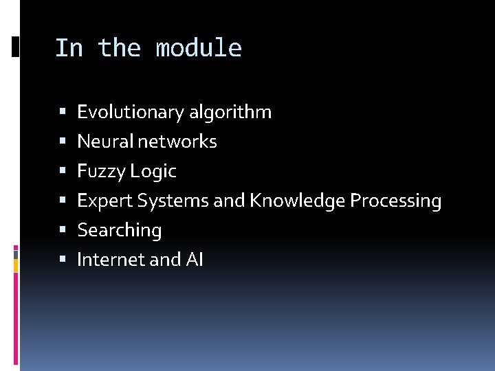 In the module Evolutionary algorithm Neural networks Fuzzy Logic Expert Systems and Knowledge Processing