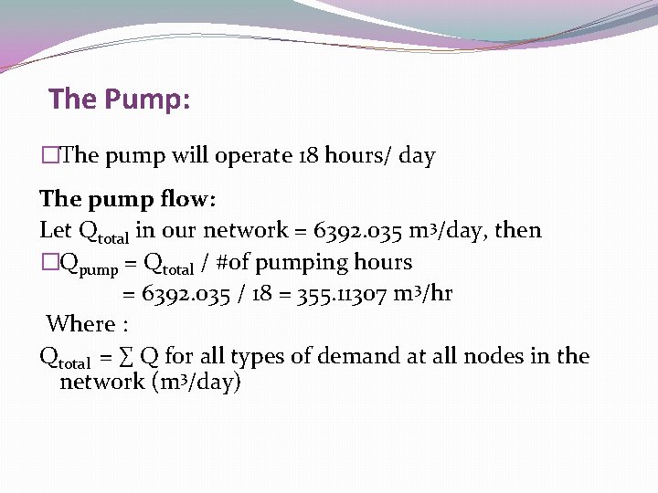 The Pump: �The pump will operate 18 hours/ day The pump flow: Let Qtotal