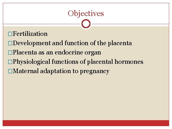 Objectives �Fertilization �Development and function of the placenta �Placenta as an endocrine organ �Physiological