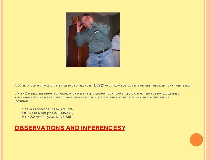 A 50 -YEAR-OLD MAN WAS STARTED ON HYDROCHLOROTHIAZIDE HCTZ) ( AND A LOW-SODIUMDIET FOR A 50 -YEAR-OLD MAN WAS STARTED ON HYDROCHLOROTHIAZIDE HCTZ) ( AND A LOW-SODIUMDIET FOR