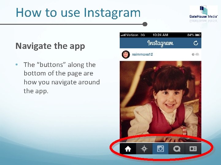 How to use Instagram Navigate the app • The “buttons” along the bottom of