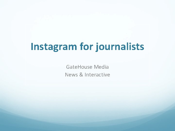 Instagram for journalists Gate. House Media News & Interactive 