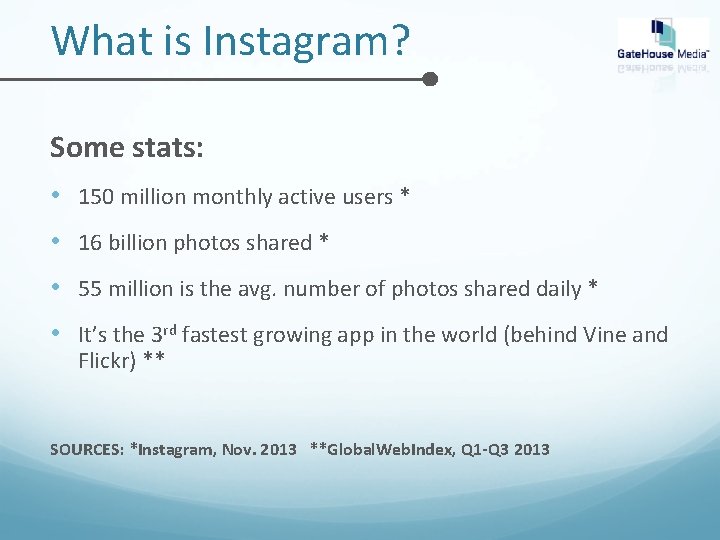 What is Instagram? Some stats: • 150 million monthly active users * • 16