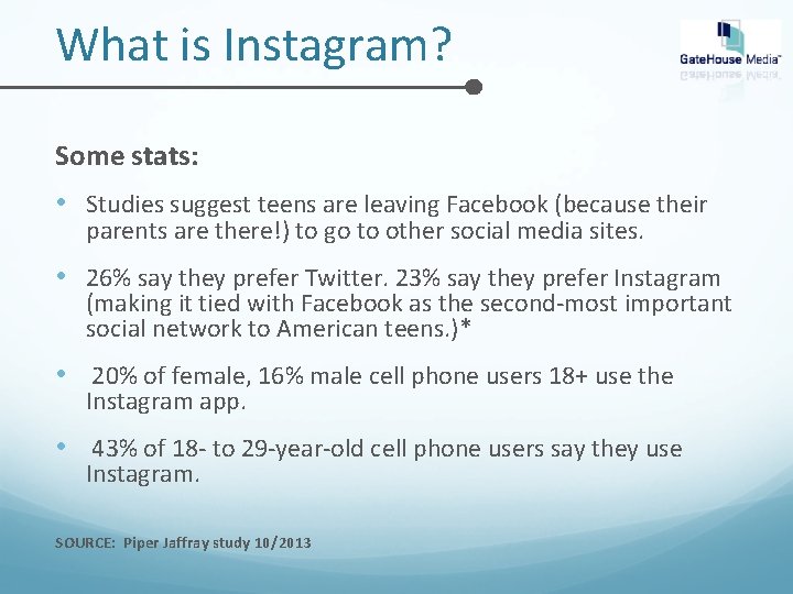 What is Instagram? Some stats: • Studies suggest teens are leaving Facebook (because their