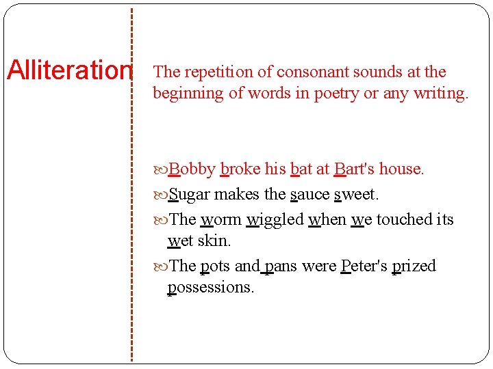 Alliteration The repetition of consonant sounds at the beginning of words in poetry or