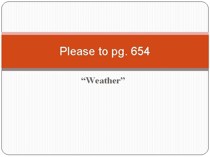 Please to pg. 654 “Weather” 