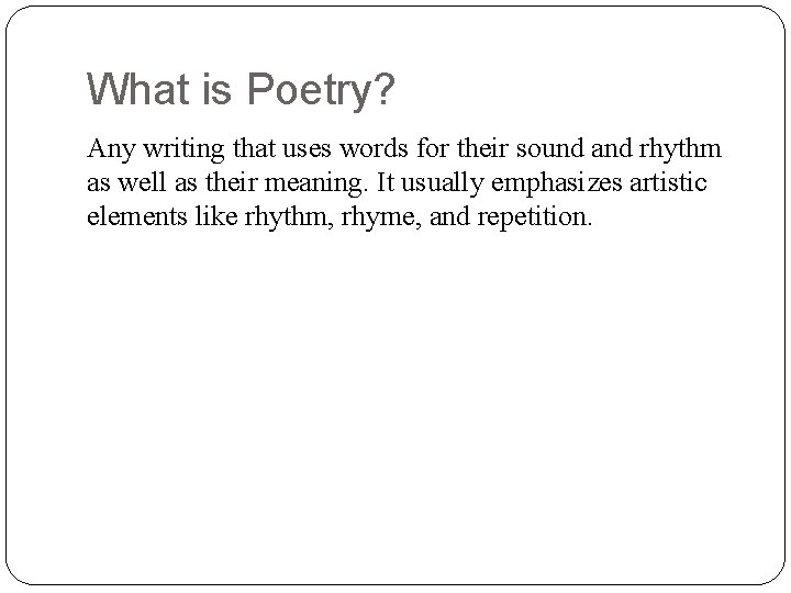 What is Poetry? Any writing that uses words for their sound and rhythm as